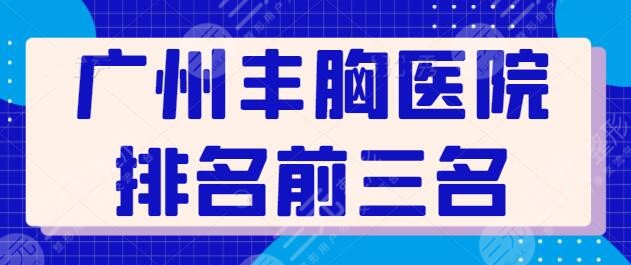 廣州豐胸醫(yī)院排名前三名曝光！廣州軍美穩(wěn)坐第二，榜一桂冠花落哪家？