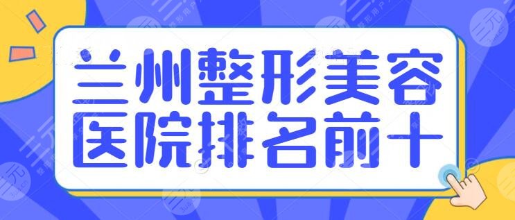 蘭州整形美容醫(yī)院排名前十位：時光、韓美、仁和醫(yī)院，文末價格表