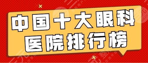 中國(guó)十大眼科醫(yī)院排行榜:十強(qiáng)醫(yī)院保障，設(shè)備齊全資質(zhì)過(guò)硬！含價(jià)格表